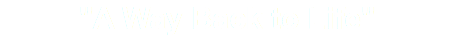 "A Way Back to Life"